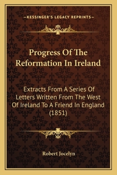 Paperback Progress Of The Reformation In Ireland: Extracts From A Series Of Letters Written From The West Of Ireland To A Friend In England (1851) Book