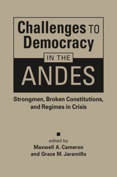 Hardcover Challenges to Democracy in the Andes: Strongmen, Broken Constitutions, and Regimes in Crisis Book