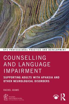 Counselling and Language Impairment: Supporting Adults with Aphasia and Other Neurological Disorders (BPS Professional Practice and Development Series)