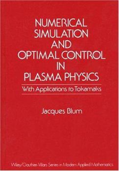 Hardcover Numerical Simulation and Optimal Control in Plasma Physics: With Applications to Tokamaks (Modern Applied Mathematics Series) Book