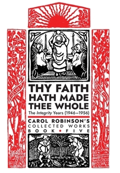 Thy Faith Hath Made Thee Whole: The Integrity Years (1946-1956) (Collected Works) - Book #5 of the Carol Robinson's Collected Works