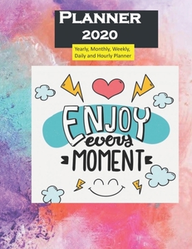 Planner 2020 Enjoy Every Moment Quote: Yearly, Monthly, Weekly, Daily and Hourly Planner size 8.5 Inch x 11 Inch 99 books