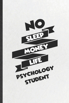 No Sleep Money Life Psychology Student: Funny Blank Lined Notebook/ Journal For Psychology, Teacher Student Psychologist, Inspirational Saying Unique Special Birthday Gift Idea Modern 6x9 110 Pages