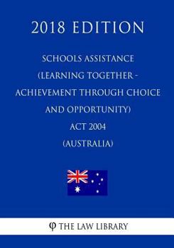 Paperback Schools Assistance (Learning Together - Achievement Through Choice and Opportunity) Act 2004 (Australia) (2018 Edition) Book