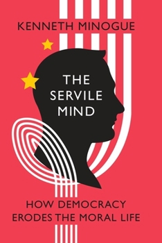 Hardcover The Servile Mind: How Democracy Erodes the Moral Life Book