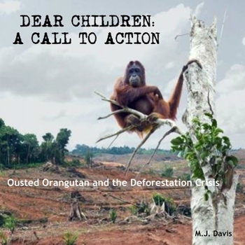 Paperback Dear Children: A Call to Action: Ousted Orangutan and the Deforestation Crisis Book