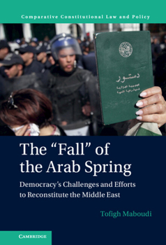 Hardcover The 'Fall' of the Arab Spring: Democracy's Challenges and Efforts to Reconstitute the Middle East Book