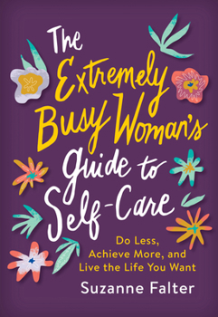 Paperback The Extremely Busy Woman's Guide to Self-Care: Do Less, Achieve More, and Live the Life You Want Book