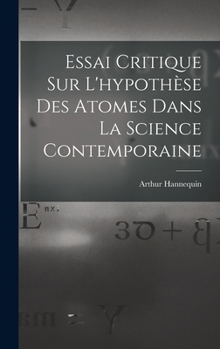 Hardcover Essai Critique Sur L'hypothèse Des Atomes Dans La Science Contemporaine [French] Book