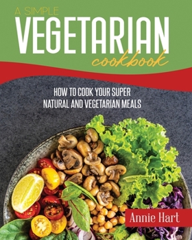 Paperback A Simple Vegetarian Cookbook: How To Cook Your Super Natural And Vegetarian Meals Book