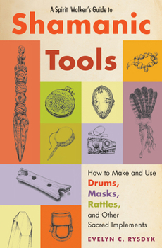 Paperback A Spirit Walker's Guide to Shamanic Tools: How to Make and Use Drums, Masks, Rattles, and Other Sacred Implements Book