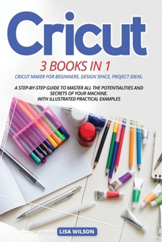Paperback Cricut: 3 BOOK IN 1: Cricut Maker For Beginners, Design Space, Project Ideas. A Step-By-Step Guide To Master All The Potential Book