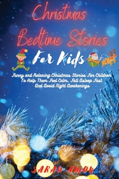 Paperback Christmas Bedtime Stories for Kids: Funny and Relaxing Christmas Stories For Children To Help Them Feel Calm, Fall Asleep Fast And Avoid Night Awakeni Book