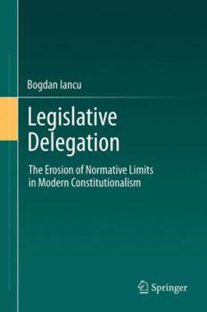 Paperback Legislative Delegation: The Erosion of Normative Limits in Modern Constitutionalism Book