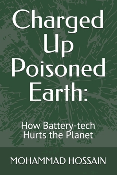 Charged Up Poisoned Earth:: How Battery-tech Hurts the Planet