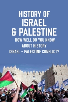 Paperback History of Israel & Palestine: How Well Do You Know About History Israel - Palestine Conflict? Book