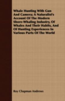 Paperback Whale Hunting With Gun And Camera; A Naturalist's Account Of The Modern Shore-Whaling Industry, Of Whales And Their Habits, And Of Hunting Experiences Book