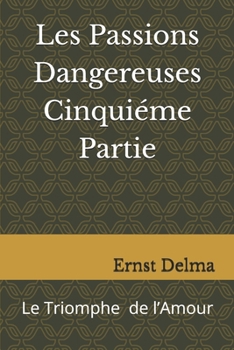 Paperback Les Passions Dangereuses Cinquiéme Partie: Le Triomphe Final de l'Amour [French] Book