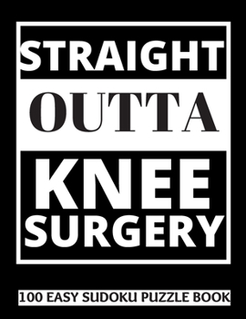 Paperback Straight Outta Knee Surgery: 100 Sudoku Puzzles Large Print Perfect Knee Surgery Recovery Gift For Women, Men, Teens and Kids - Get Well Soon Activ [Large Print] Book