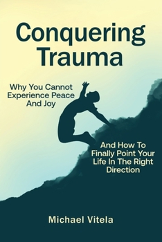 Paperback Conquering Trauma: Why You Cannot Experience Peace And Joy And How To Finally Point Your Life In The Right Direction Book
