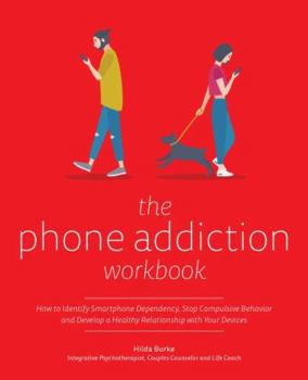 Paperback The Phone Addiction Workbook: How to Identify Smartphone Dependency, Stop Compulsive Behavior and Develop a Healthy Relationship with Your Devices Book