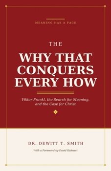 The Why That Conquers Every How: Viktor Frankl, the Search for Meaning, and the Case for Christ