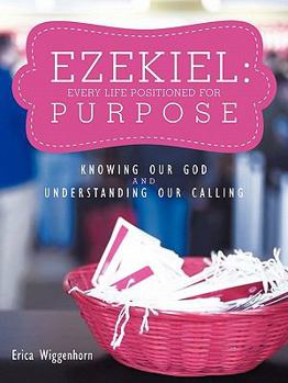 Paperback Ezekiel: Every Life Positioned for Purpose: Knowing Our God and Understanding Our Calling Book