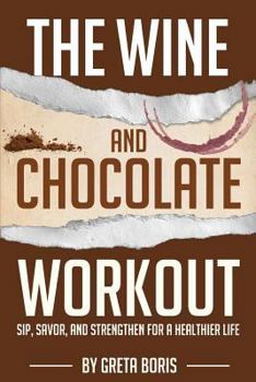 Paperback The Wine and Chocolate Workout: Sip, Savor, and Strengthen for a Healthier Life Book