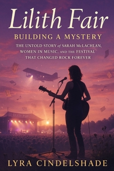 Paperback Lilith Fair: Building a Mystery -The Untold Story of Sarah McLachlan, Women in Music, and the Festival That Changed Rock Forever Book