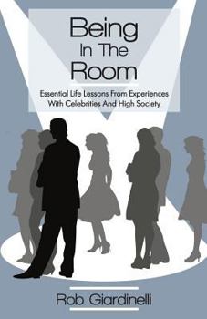Paperback Being In The Room: Essential Life Lessons From Experiences With Celebrities And High Society Book