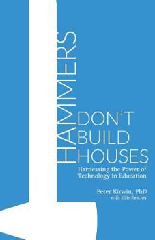 Paperback Hammers Don't Build Houses: Harnessing the Power of Technology in Education Book