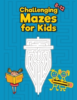 Paperback Challenging Mazes for Kids 8-12: Maze Activity Book for Kids - Great for improving Persistence and Problem Solving Skills Book