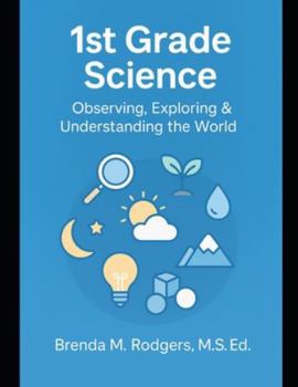 1st Grade Science: Observing, Exploring & Understanding the World (The Complete Science Curriculum: K–12)