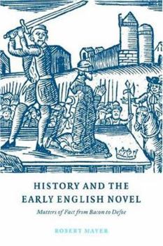 History and the Early English Novel: Matters of Fact from Bacon to Defoe - Book  of the Cambridge Studies in Eighteenth-Century English Literature and Thought