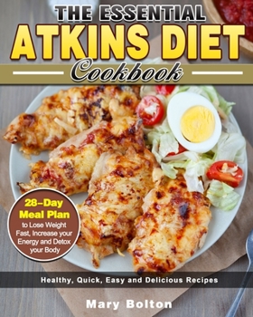 Paperback The Essential Atkins Diet Cookbook: Healthy, Quick, Easy and Delicious Recipes with 28-Day Meal Plan to Lose Weight Fast, Increase your Energy and Det Book