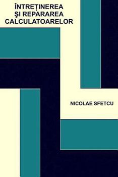 Paperback Intretinerea Si Repararea Calculatoarelor: Cu Ilustratii [Romanian] Book