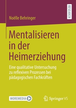 Paperback Mentalisieren in Der Heimerziehung: Eine Qualitative Untersuchung Zu Reflexiven Prozessen Bei Pädagogischen Fachkräften [German] Book