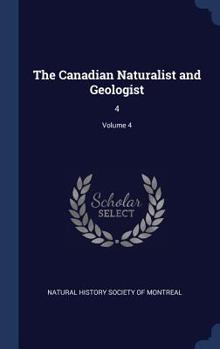 Hardcover The Canadian Naturalist and Geologist: 4; Volume 4 Book