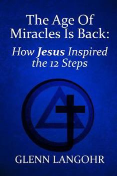 Paperback The Age of Miracles Is Back: How Jesus Inspired the 12 Steps Book