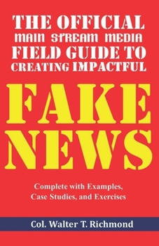 Paperback The Official Main Stream Media Field Guide to Creating Impactful Fake News: Complete with Examples, Case Studies, and Exercises Book