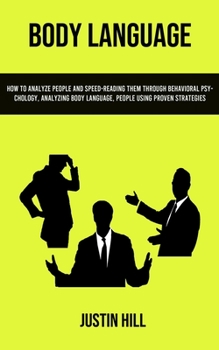 Paperback Body Language: How To Analyze People And Speed-reading Them Through Behavioral Psychology, Analyzing Body Language, People Using Prov Book