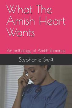 Paperback What The Amish Heart Wants: An anthology of Amish Romance Book