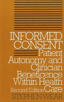 Informed Consent: Patient Autonomy and Clinician Beneficence Within Health Care (Clinical Medical Ethics Series) - Book  of the Clinical Medical Ethics