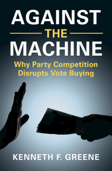 Hardcover Against the Machine: Why Party Competition Disrupts Vote Buying Book