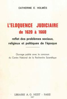 L' Eloquence Judiciaire de 1620 a 1660: Reflet Des Problemes Sociaux, Religieux Et Politiques de l'Epoque