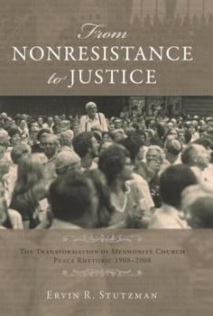 Hardcover From Nonresistance to Justice: The Transformation of Mennonite Church Peace Rhetoric, 1908-2008 Book