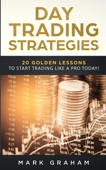 Paperback Day Trading Strategies: 20 Golden Lessons to Start Trading Like a PRO Today! Learn Stock Trading and Investing for Complete Beginners. Day Tra Book
