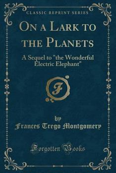 Paperback On a Lark to the Planets: A Sequel to the Wonderful Electric Elephant (Classic Reprint) Book