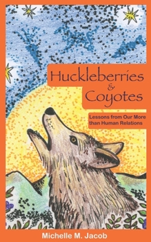 Paperback Huckleberries and Coyotes: Lessons from Our More than Human Relations Book