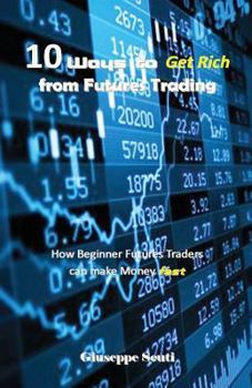 Paperback 10 Ways to Get Rich from Futures Trading: How Beginner Futures Traders Can Make Money Fast Book